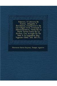 Febrero, O Libreria De Jueces, Abogados Y Escribanos, Comprensiva De Los C�digos Civil, Criminal Y Administrativo, Tanto En La Parte Te�rica Como En La Pr�ctica, Con Arreglo En Un Todo A La Legislaci�n Hoy Vigente