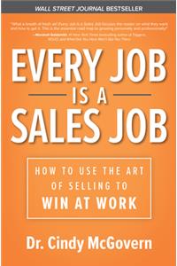 Every Job is a Sales Job: How to Use the Art of Selling to Win at Work