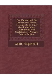 Kanon Und Die Kritik Des Neuen Testaments in Ihrer Geschichtlichen Ausbildung Und Gestaltung