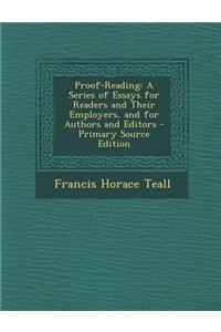 Proof-Reading: A Series of Essays for Readers and Their Employers, and for Authors and Editors