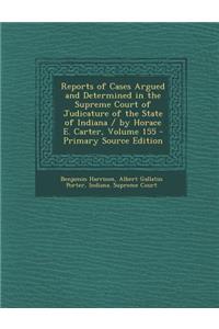 Reports of Cases Argued and Determined in the Supreme Court of Judicature of the State of Indiana / By Horace E. Carter, Volume 155