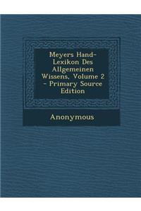 Meyers Hand-Lexikon Des Allgemeinen Wissens, Volume 2