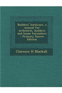 Builders' Hardware, a Manual for Architects, Builders and House Furnishers
