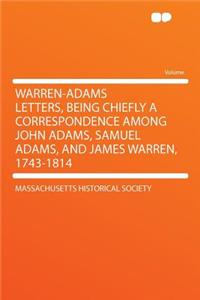 Warren-Adams Letters, Being Chiefly a Correspondence Among John Adams, Samuel Adams, and James Warren, 1743-1814