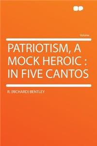 Patriotism, a Mock Heroic: In Five Cantos