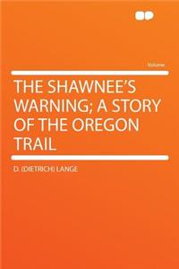 The Shawnee's Warning; A Story of the Oregon Trail