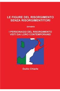 LE FIGURE DEL RISORGIMENTO SENZA RISORGIMENTITORI ovvero I PERSONAGGI DEL RISORGIMENTO VISTI DAI LORO CONTEMPORANEI