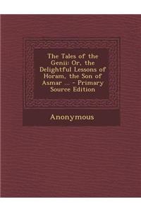 The Tales of the Genii: Or, the Delightful Lessons of Horam, the Son of Asmar ...: Or, the Delightful Lessons of Horam, the Son of Asmar ...