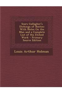 Sears Gallagher's Etchings of Boston: With Notes on the Man and a Complete List of His Etched Work