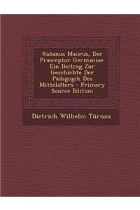 Rabanus Maurus, Der Praeceptor Germaniae: Ein Beitrag Zur Geschichte Der Padagogik Des Mittelalters