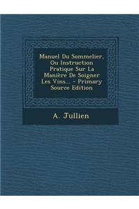 Manuel Du Sommelier, Ou Instruction Pratique Sur La Maniere de Soigner Les Vins...