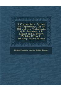 A Commentary, Critical and Explanatory, on the Old and New Testaments, by R. Jamieson, A.R. Fausset and D. Brown. (Portable Comm.).