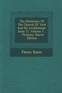 The Historians of the Church of York and Its Archbishops, Issue 71, Volume 1...