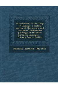Introduction to the Study of Language, a Critical Survey of the History and Method of Comparative Philology of the Indo-European Languages;