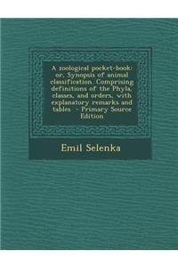 A Zoological Pocket-Book: Or, Synopsis of Animal Classification. Comprising Definitions of the Phyla, Classes, and Orders, with Explanatory Remarks and Tables