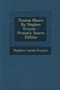Thomas Moore: By Stephen Gwynn - Primary Source Edition