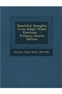Beautiful Thoughts from Ralph Waldo Emerson; - Primary Source Edition