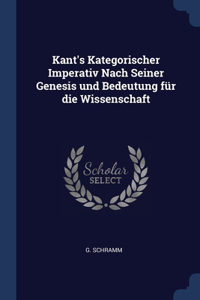 Kant's Kategorischer Imperativ Nach Seiner Genesis und Bedeutung für die Wissenschaft