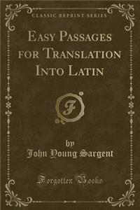 Easy Passages for Translation Into Latin (Classic Reprint)