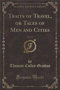 Traits of Travel, or Tales of Men and Cities, Vol. 1 of 2 (Classic Reprint)