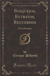 Bosquejos, Retratos, Recuerdos: Obra PÃ³stuma (Classic Reprint)