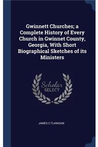 Gwinnett Churches; a Complete History of Every Church in Gwinnet County, Georgia, With Short Biographical Sketches of its Ministers