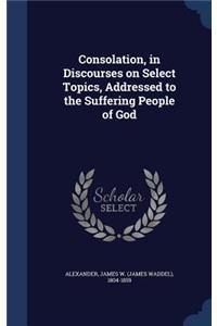 Consolation, in Discourses on Select Topics, Addressed to the Suffering People of God