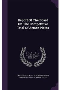 Report Of The Board On The Competitive Trial Of Armor Plates