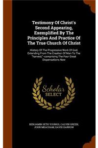 Testimony Of Christ's Second Appearing, Exemplified By The Principles And Practice Of The True Church Of Christ