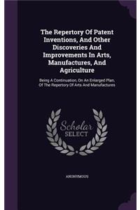 Repertory Of Patent Inventions, And Other Discoveries And Improvements In Arts, Manufactures, And Agriculture: Being A Continuation, On An Enlarged Plan, Of The Repertory Of Arts And Manufactures