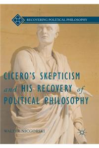 Cicero’s Skepticism and His Recovery of Political Philosophy
