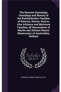 Ryerson Genealogy; Genealogy and History of the Knickerbocker Families of Ryerson, Ryerse, Ryerss; Also Adriance and Martense Families; all Descendants of Martin and Adriaen Reyerz (Reyerszen), of Amsterdam, Holland