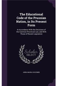 The Educational Code of the Prussian Nation, in Its Present Form