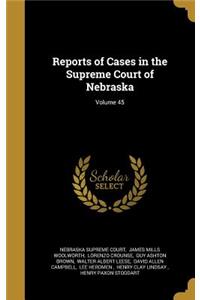 Reports of Cases in the Supreme Court of Nebraska; Volume 45