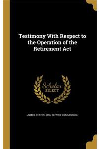 Testimony With Respect to the Operation of the Retirement Act