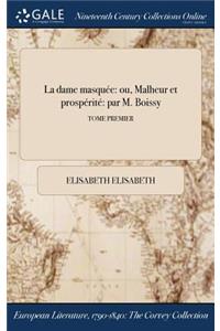 La Dame Masquee: Ou, Malheur Et Prosperite Par M. Boissy; Tome Premier