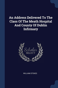 Address Delivered To The Class Of The Meath Hospital And County Of Dublin Infirmary