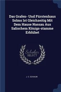 Das Grafen- Und Fürstenhaus Solms Ist Gleichzeitig Mit Dem Hause Nassau Aus Salischem Königs-stamme Erblühet