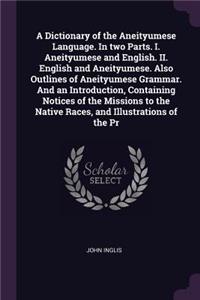 A Dictionary of the Aneityumese Language. in Two Parts. I. Aneityumese and English. II. English and Aneityumese. Also Outlines of Aneityumese Grammar. and an Introduction, Containing Notices of the Missions to the Native Races, and Illustrations of
