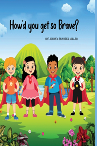 How did you get so Brave?