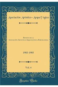 Revista de la Asociaciï¿½n-Artistico-Arqueolï¿½gica-Barcelonesa, Vol. 4: 1903-1905 (Classic Reprint)