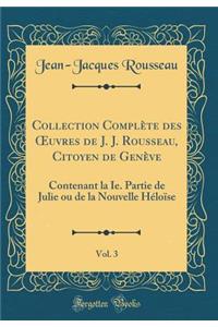 Collection ComplÃ¨te Des Oeuvres de J. J. Rousseau, Citoyen de GenÃ¨ve, Vol. 3: Contenant La Ie. Partie de Julie Ou de la Nouvelle HÃ©loÃ¯se (Classic Reprint)