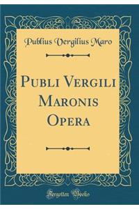 Publi Vergili Maronis Opera (Classic Reprint)