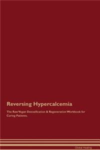Reversing Hypercalcemia The Raw Vegan Detoxification & Regeneration Workbook for Curing Patients