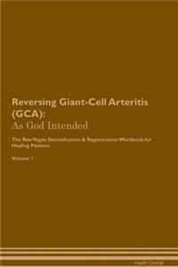 Reversing Giant-Cell Arteritis (Gca): As God Intended the Raw Vegan Plant-Based Detoxification & Regeneration Workbook for Healing Patients. Volume 1