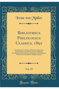 Bibliotheca Philologica Classica, 1892, Vol. 19: Verzeichniss Der Auf Dem Gebiete Der Classischen Alterthumswissenschaft Erschienenen BÃ¼cher, Zeitschriften, Dissertationen, Programm-Abhandlungen, AufsÃ¤tze Im Zeitschriften Und Recensionen