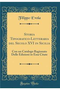 Storia Tipografico-Letteraria del Secolo XVI in Sicilia: Con Un Catalogo Ragionato Delle Edizioni in Essa Citate (Classic Reprint)