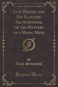 Jack Wright and His Electric Air Schooner, or the Mystery of a Magic Mine (Classic Reprint)