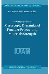 Iutam Symposium on Mesoscopic Dynamics of Fracture Process and Materials Strength