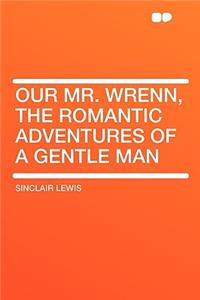 Our Mr. Wrenn, the Romantic Adventures of a Gentle Man
